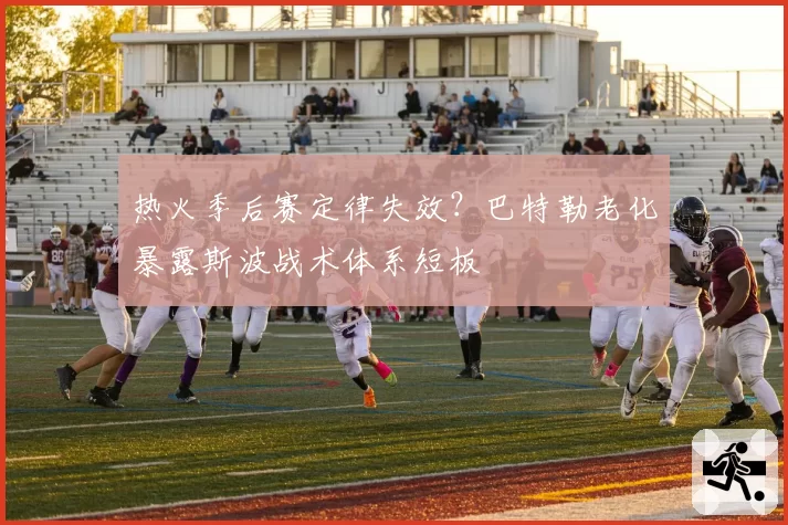 热火季后赛定律失效?巴特勒老化暴露斯波战术体系短板
