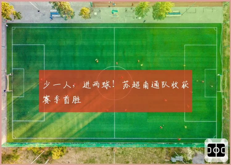 少一人,进两球!苏超南通队收获赛季首胜