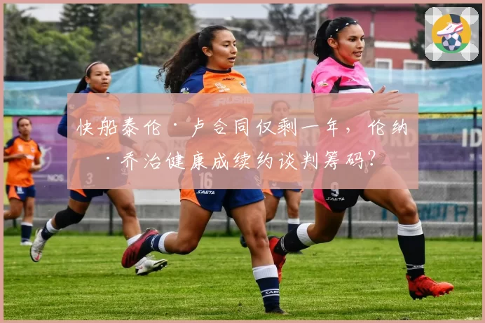 快船泰伦·卢合同仅剩一年，伦纳德乔治健康成续约谈判筹码？